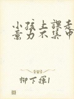 小孩上课走神注意力不集中