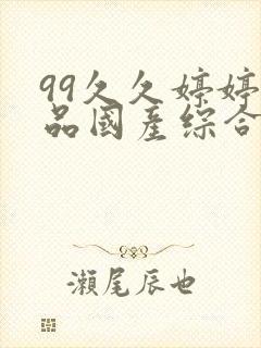 99久久婷婷精品国产综合