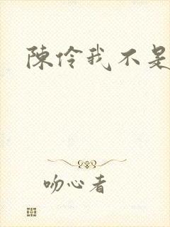 陈伶我不是戏神