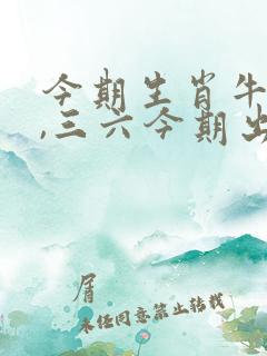 今期生肖牛马狗,三六今期出头来有几大生肖?