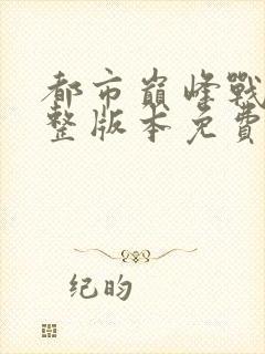 都市巅峰战神完整版本免费阅读