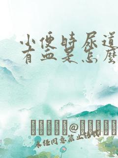 小便时尿道疼还有血是怎么回事
