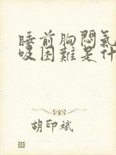 睡前胸闷气短呼吸困难是什么原因