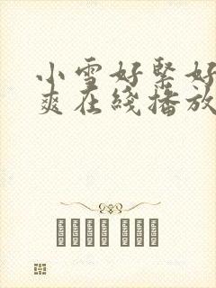 小雪好紧好湿好爽在线播放