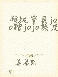超级宝贝jojo蹭jojo热度