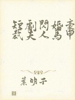 短剧闪婚豪门总裁夫人马甲掉光了