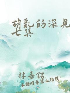 胡乱的深见君第七集