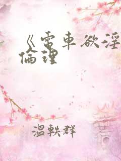 《电车欲淫3》伦理