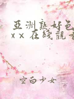 亚洲熟好色xxxⅹ在线观看