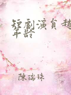 短剧演员赵廷义年龄
