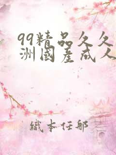 99精品久久亚洲国产成人精品视频