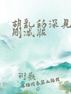 胡乱的深见君未删减版