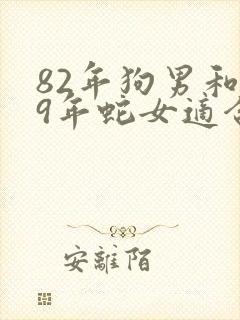 82年狗男和89年蛇女适合结婚嘛