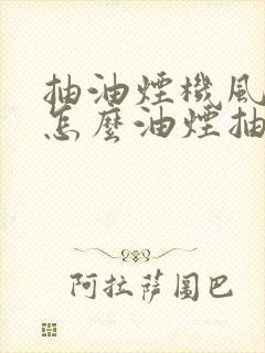抽油烟机风力大怎么油烟抽不出去