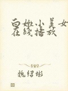 白嫩小美女国产在线播放
