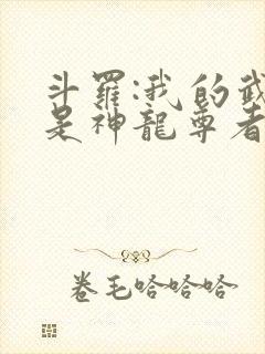 斗罗:我的武魂是神龙尊者全文免费阅读