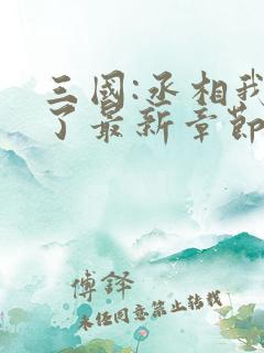 三国:丞相我来了最新章节
