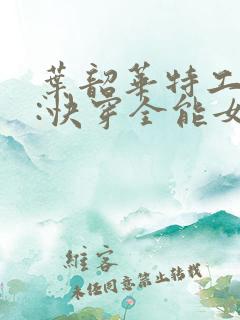 叶韶华特工重生:快穿全能女神免费阅读