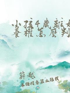 小孩4岁离婚抚养权怎么判