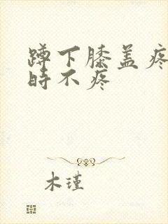 蹲下膝盖疼走路时不疼