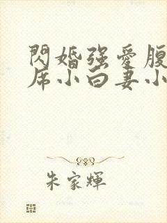 闪婚强爱腹黑首席小白妻小说