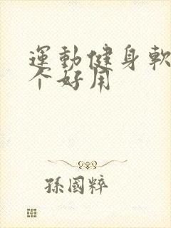 运动健身软件哪个好用 运动健身软件哪个好用