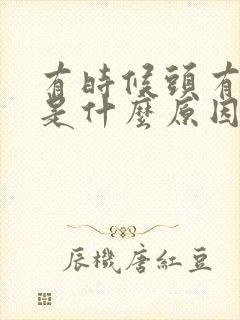 有时候头有点痛是什么原因呢