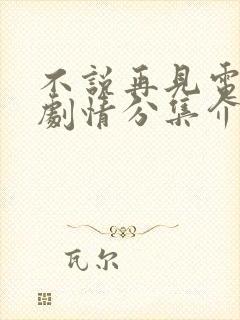 不说再见电视剧剧情分集介绍 不说再见电视剧剧情分集介绍