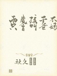 两岁孩子不说话只会叫爸妈
