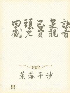 回头已是诀别短剧免费观看