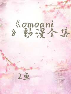 《omoani》动漫全集免费观看