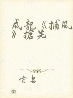 成龙《捕风追影》抢先
