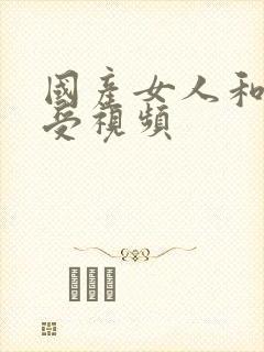国产女人和拘做受视频