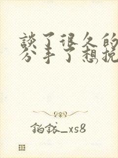 谈了很久的恋爱分手了想挽回