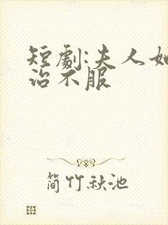 短剧:夫人她专治不服