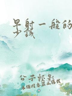 早射一般的花多少钱