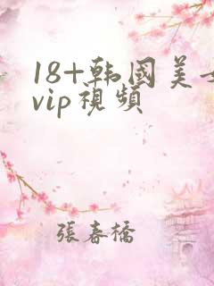 18+韩国美女vip视频