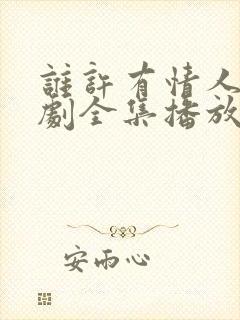 谁许有情人知短剧全集播放