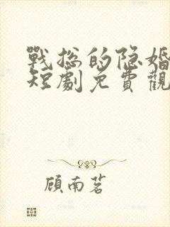战总的隐婚娇妻短剧免费观看