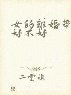 女的离婚带孩子好不好