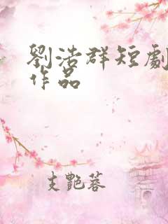 刘浩群短剧全部作品