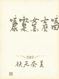 咳嗽女士咳嗽漏尿是怎么回事