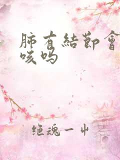 肺有结节会引起咳吗 肺有结节会引起咳吗