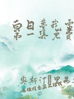 白日梦我电视剧第一集免费观看
