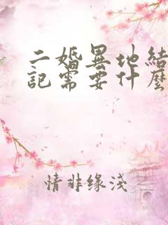 二婚异地结婚登记需要什么证件 二婚异地结婚登记需要什么证件