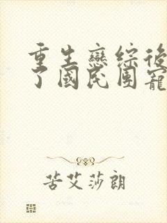 重生恋综后我成了国民团宠免费阅读