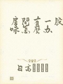 房间有一股尿骚味怎么办