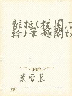 难抵(校园,高干)笔趣阁txt