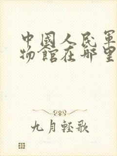 中国人民军事博物馆在哪里