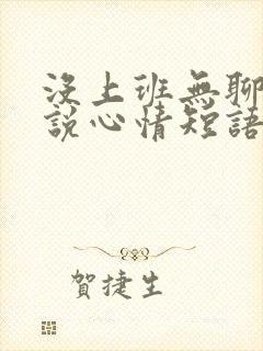 没上班无聊的说说心情短语